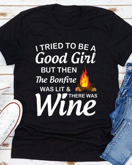 I Tried To Be A Good Girl But Then The Bonfire Was Lit And There Was Wine T-Shirt-7
