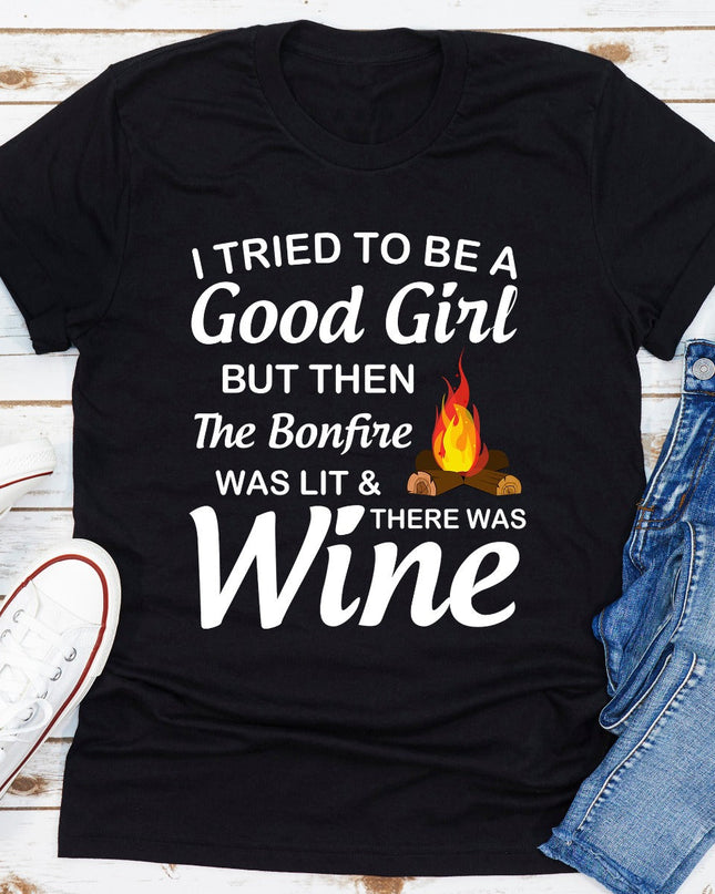I Tried To Be A Good Girl But Then The Bonfire Was Lit And There Was Wine T-Shirt-9