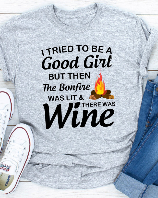 I Tried To Be A Good Girl But Then The Bonfire Was Lit And There Was Wine T-Shirt-21